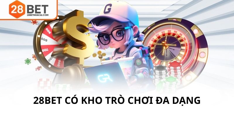 28bet có kho trò chơi đa dạng và hấp dẫn
