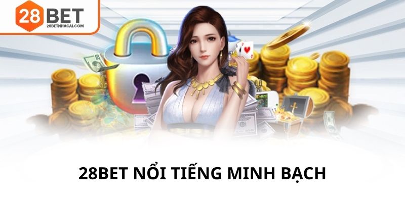28bet nổi tiếng minh bạch trong nhiều năm qua