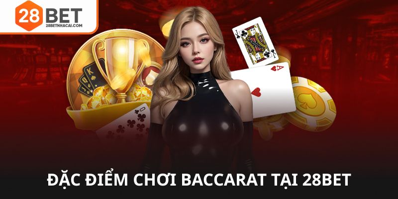Đặc điểm chơi baccarat tại 28bet