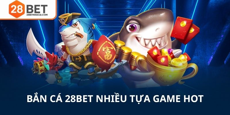Bắn cá 28bet nhiều tựa game hot nhất nhì