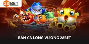 Bắn cá long vương 28bet
