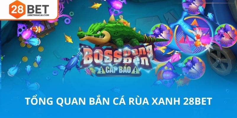Tỏng quan bắn cá rùa xanh 28bet