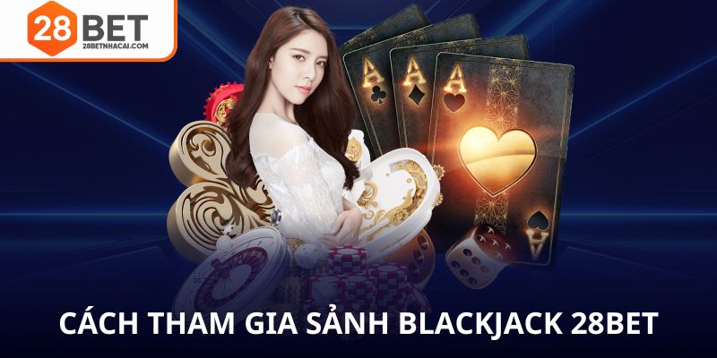 Cách tham gia sảnh blackjack 28bet