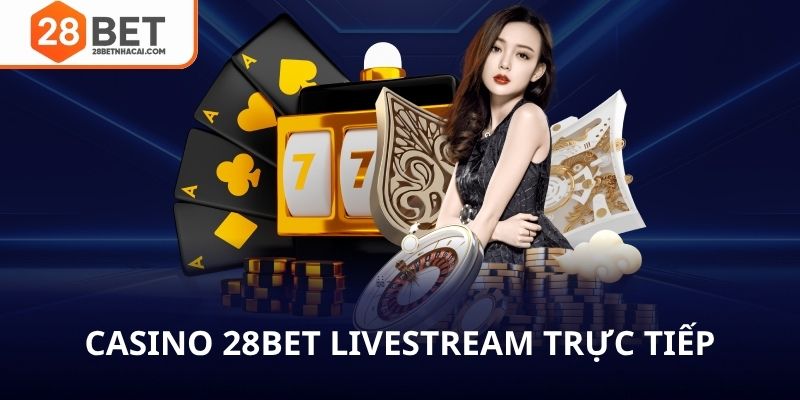 Casino 28bet livestream trực tiếp hấp dẫn