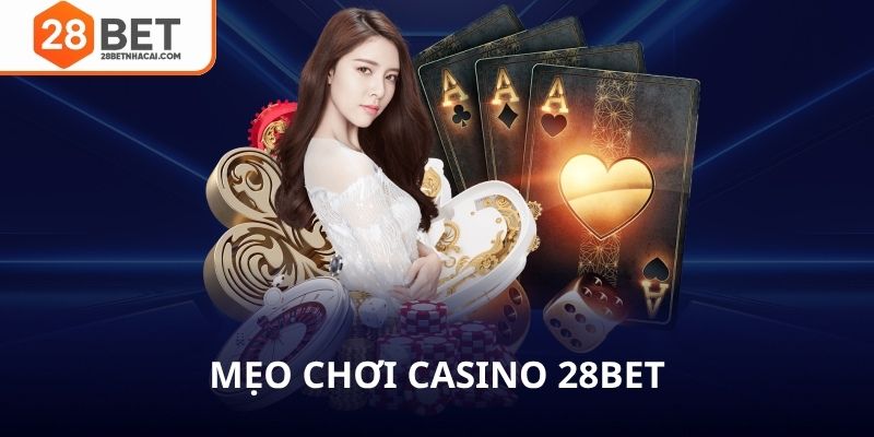 Mẹo chơi casino 28bet tận dụng tối đa khuyến mãi