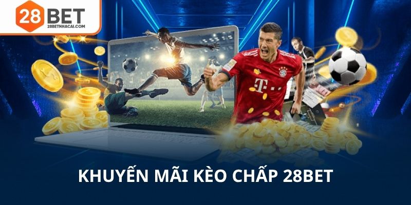 Khuyến mãi kèo chấp 28bet nên tận dụng