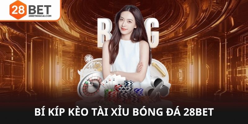 Bí kíp chơi kèo tài xỉu bóng đá 28bet