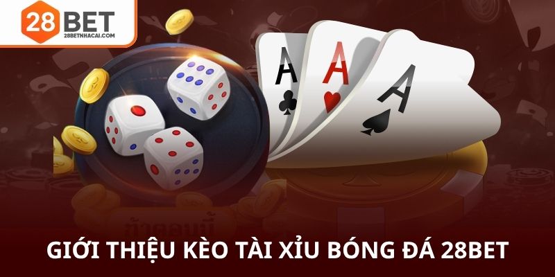 Giới thiệu kèo tài xỉu bóng đá 28bet