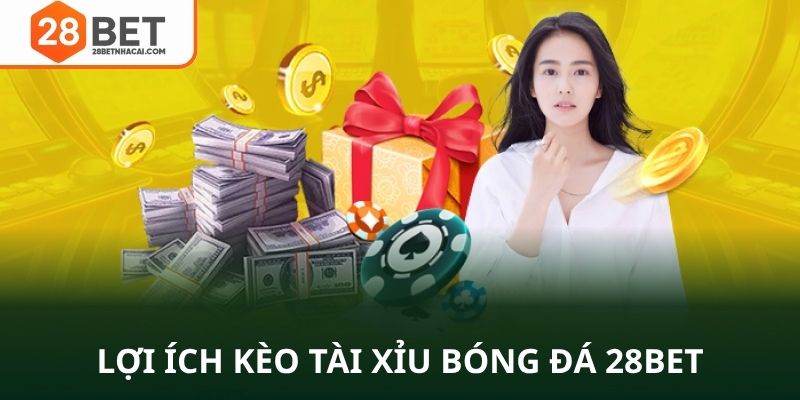 Lợi ích kèo tài xỉu bóng đá 28bet