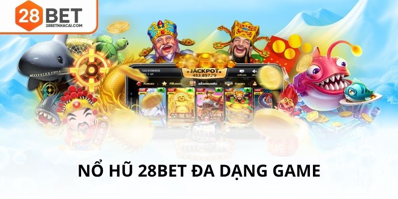 Nổ hũ 28bet đa dạng game và sảnh