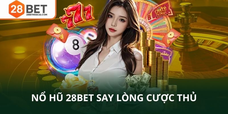 Nổ hũ 28bet làm say lòng cược thủ