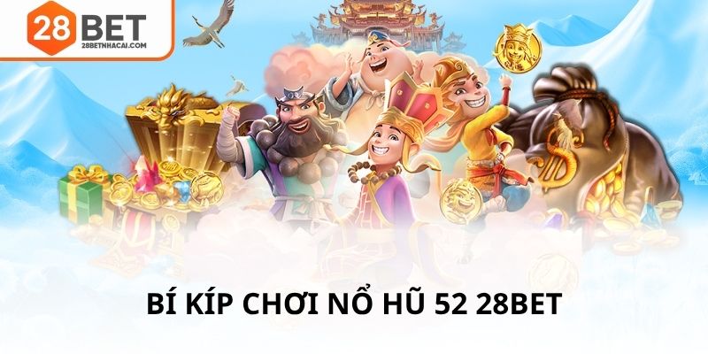 Bí kíp chơi nổ hũ 52 28bet
