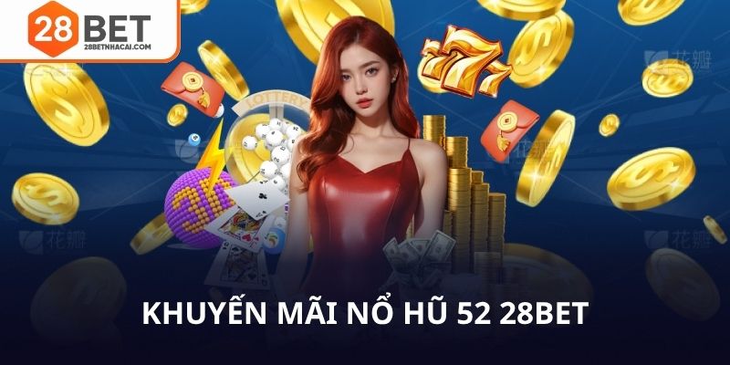 Khuyến mãi nổ hũ 52 tại 28bet