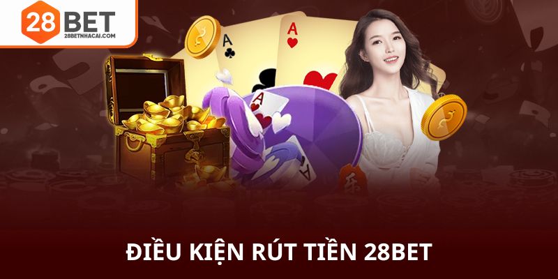 Điều kiện rút tiền 28bet