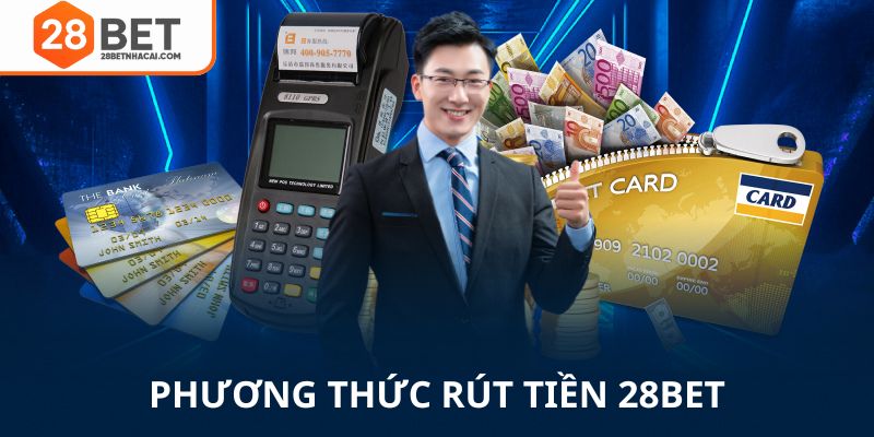 Đa dạng phương thức rút tiền 28bet