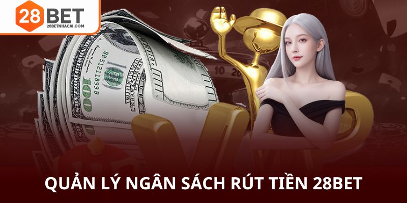 Quản lý ngân sách rút tiền 28bet hiệu quả