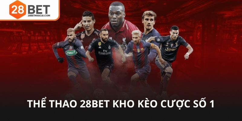 Thể thao 28bet kho kèo cược số 1